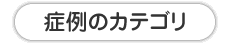 症例のカテゴリ