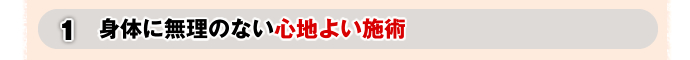 1.身体に無理のない心地よい施術